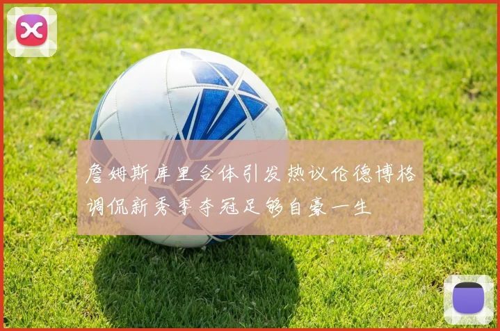 詹姆斯库里合体引发热议伦德博格调侃新秀季夺冠足够自豪一生